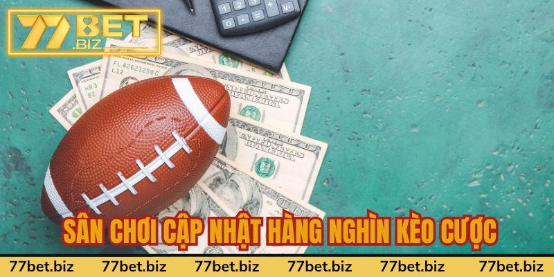 Mỗi ngày, sân chơi cập nhật hàng nghìn kèo cược