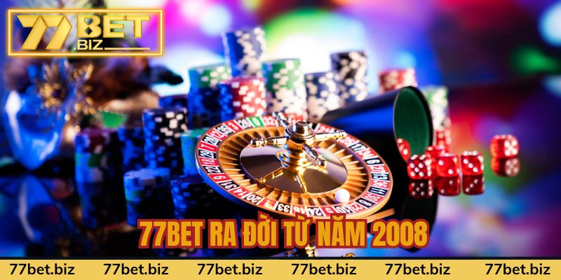 77BET ra đời từ năm 2008 trở thành sân chơi uy tín