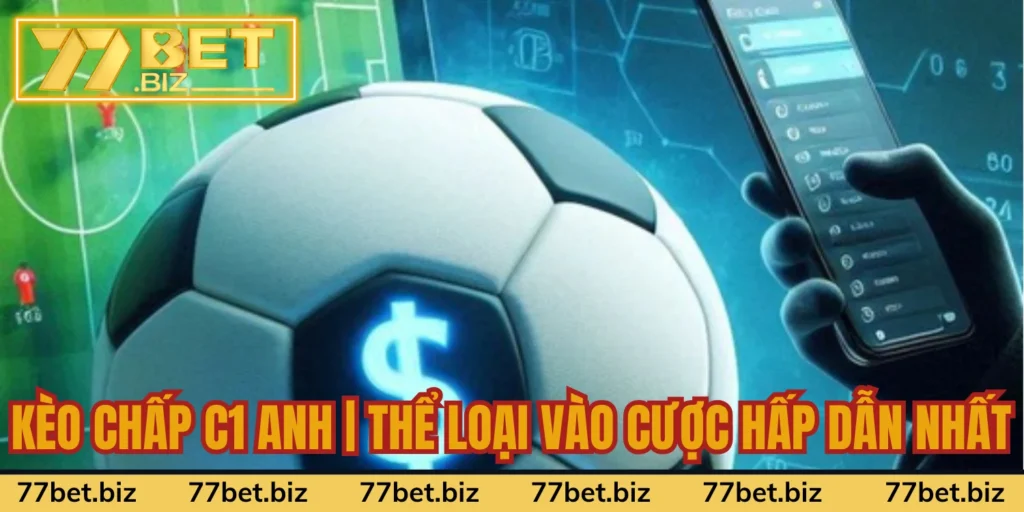 Kèo Chấp C1 Anh | Thể Loại Vào Cược Hấp Dẫn Nhất 2024