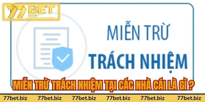 Miễn Trừ Trách Nhiệm Tại 77Bet Miễn trừ trách nhiệm tại các nhà cái là gì ?