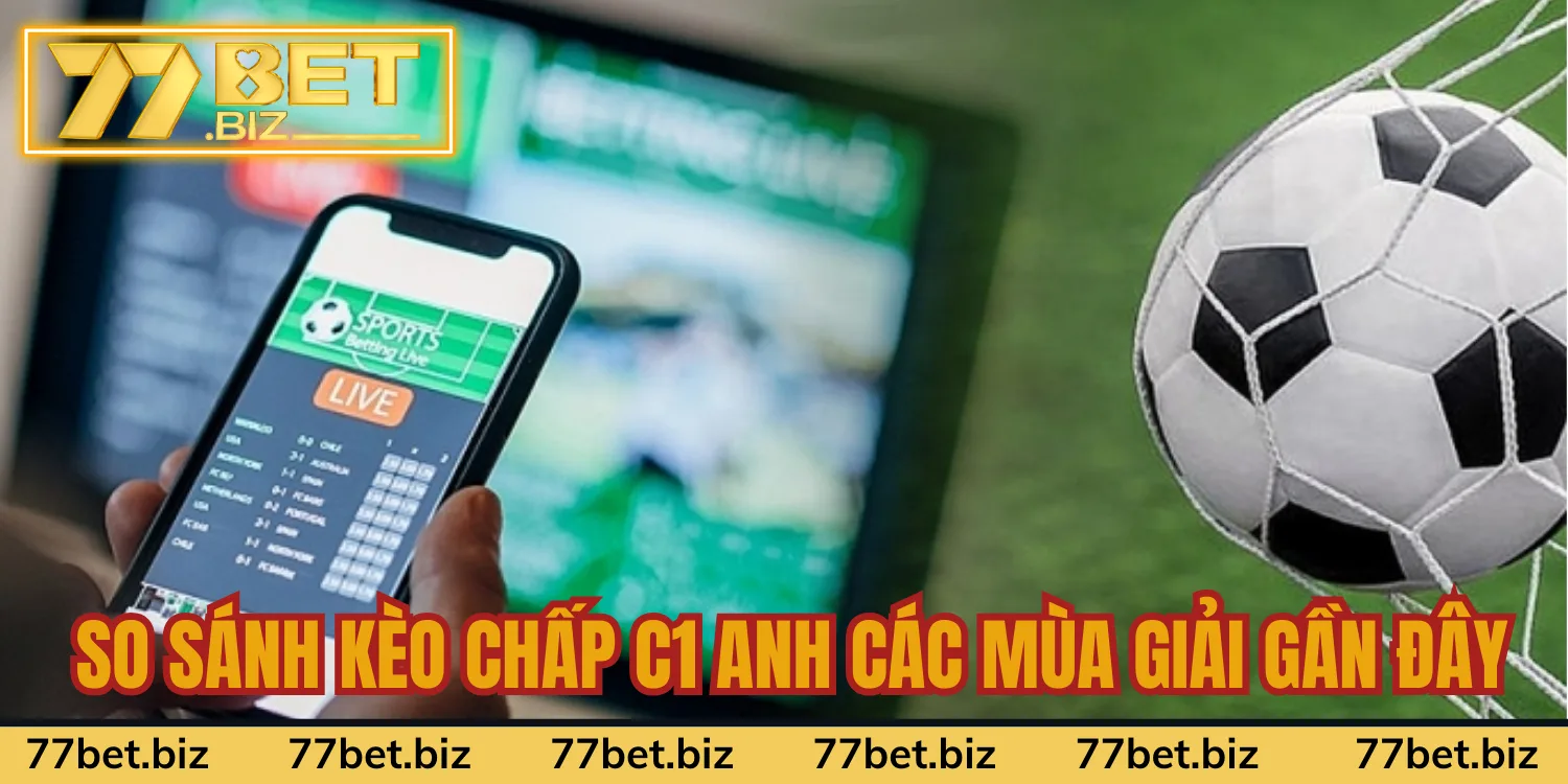 So sánh kèo chấp C1 Anh trong các mùa giải gần đây So sánh kèo chấp C1 Anh trong các mùa giải gần đây