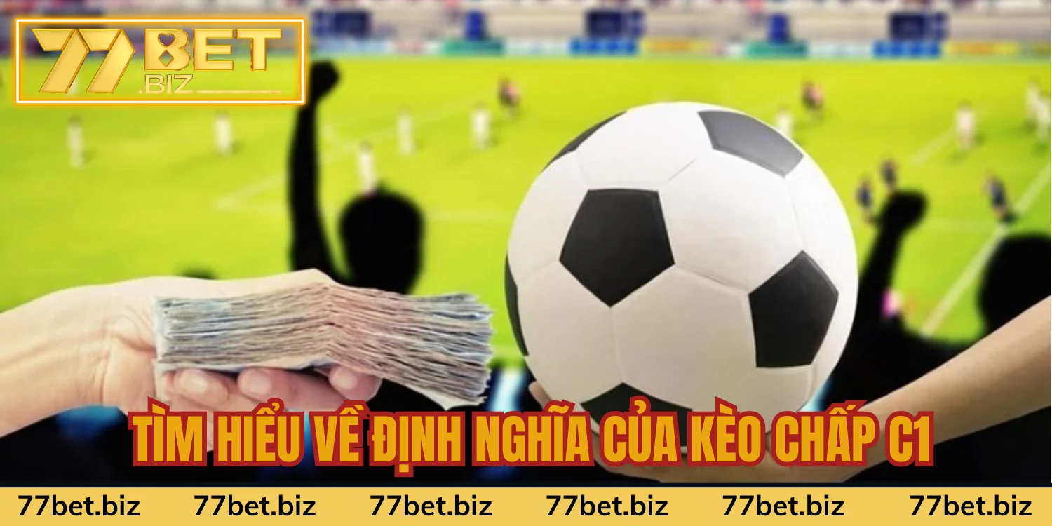 Tìm hiểu về định nghĩa của kèo chấp C1 Tìm hiểu về định nghĩa của kèo chấp C1