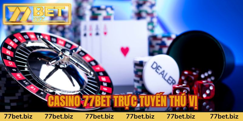 Casino 77BET trực tuyến thú vị, dealer chuyên nghiệp