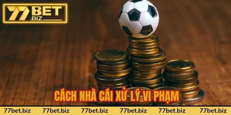 Chính Sách Độ Tuổi 77bet Cách nhà cái xử lý vi phạm chính sách khi tham gia