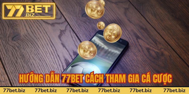 Hướng dẫn 77BET cách tham gia cá cược nhanh gọn 