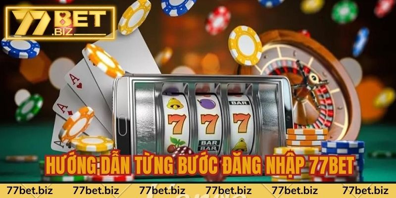 Hướng Dẫn Từng Bước Đăng Nhập 77bet Cho Người Mới Chơi