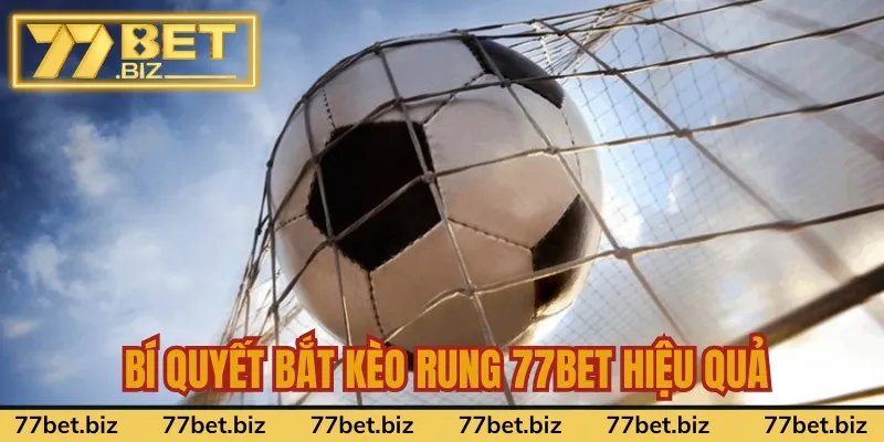 Bắt Kèo Rung 77bet Hiệu Quả, Tăng Tỷ Lệ Thắng Cược