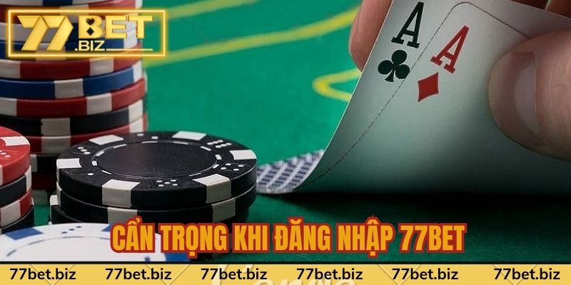 Đăng Nhập 77bet Những điều cẩn trọng khi đăng nhập 77bet