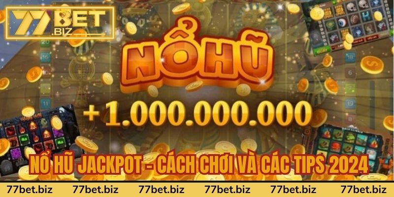Nổ Hũ Jackpot - Cách Chơi Và Các Tips Quay Chắc Thắng