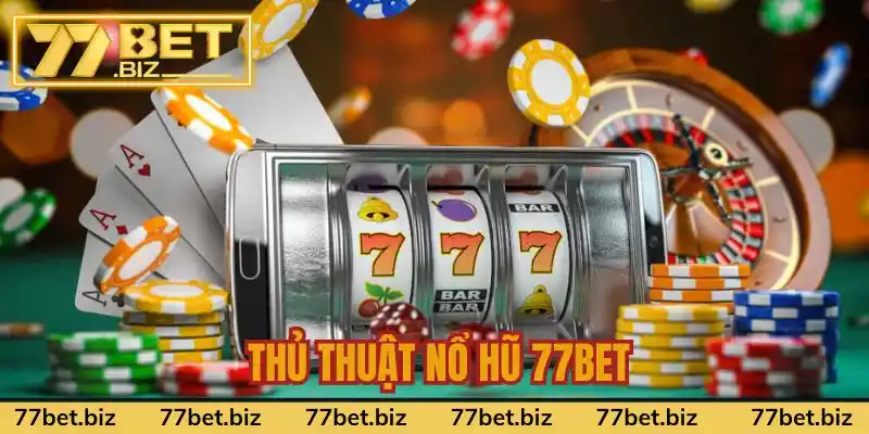 Tìm Hiểu Thủ Thuật Nổ Hũ 77bet Gia Tăng Tỉ Lệ Thắng