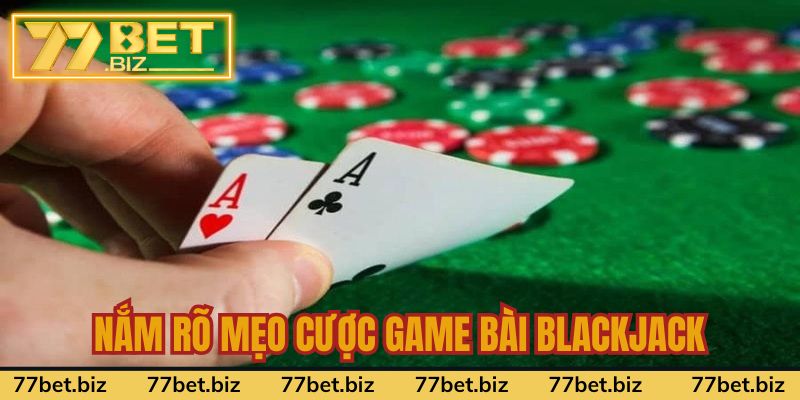 Nắm rõ mẹo cược game bài blackjack hay để thắng lớn Nắm rõ mẹo cược game bài blackjack hay để thắng lớn