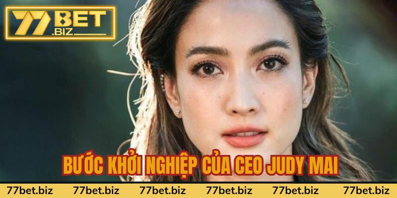 CEO Judy Mai Bước đầu khởi nghiệp tương đối khó khăn của nữ CEO trẻ tuổi
