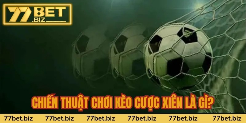 Chiến thuật chơi kèo cược xiên là gì? Chiến thuật chơi kèo cược xiên là gì?